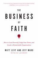 The Business of Faith: How to lead yourself, unify your team and create a remarkable organization 0998214302 Book Cover