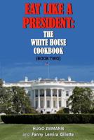 Eat Like a President: The White House Cookbook: Book Two 1945772344 Book Cover