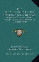 The Life And Times Of The Reverend John Brooks: In Which Are Contained A History Of The Great Revival In Tennessee 1437287824 Book Cover