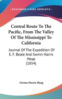 Central Route To The Pacific, From The Valley Of The Mississippi To California: Journal Of The Expedition Of E. F. Beale And Gwinn Harris Heap 0548674957 Book Cover