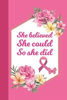 She Believed She Could So She Did: Breast Cancer Notebook Journal, Pink Journal Notebook for Breast Cancer Survivors, Fighters, and Those Who Love Them 1698882718 Book Cover