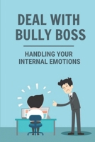 Deal With Bully Boss: Handling Your Internal Emotions: Workplace Bullying B099G2YDT3 Book Cover