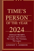 Time's Person of the Year 2024: Donald Trump's Global Influence - The Leader, The Visionary, The Legacy B0DQM2P8YW Book Cover