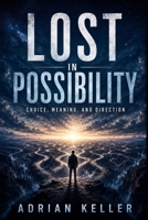 LOST IN POSSIBILITY: Choice, Meaning, and Direction B0H4F872Y6 Book Cover