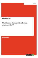 War Niccolo Machiavelli selbst ein „Machiavellist"? 3656424209 Book Cover