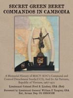 Secret Green Beret Commandos in Cambodia: A Memorial History of MACV-SOG's Command and Control Detachment South (CCS), And Its Air Partners, Republic of Vietnam, 1967-1972 1477273085 Book Cover