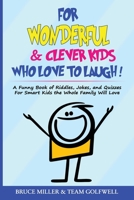 For Wonderful & Clever Kids Who Love to Laugh: A Funny Book of Riddles, Jokes, and Quizzes For Smart Kids the Whole Family Will Love 1991048327 Book Cover