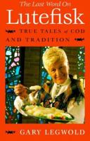 The Last Word on Lutefisk: True Tales of Cod and Tradition 0965202704 Book Cover