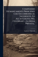 Compendio De'mancamenti Principali Che Occorrono Al Sacerdote, Ed All'accolito, Nel Celebrare ... La Missa Privata... (Italian Edition) 1024477983 Book Cover