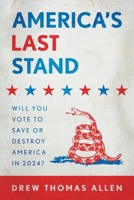 America’s Last Stand: Will You Vote to Save or Destroy America in 2024? B0CLV2P3M6 Book Cover