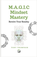 M.A.G.I.C Mindset Mastery:: Rewire Your Reality B0CSWBJLP5 Book Cover