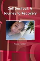 Self Destruct: A Journey to Recovery 1365221857 Book Cover