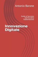 Innovazione Digitale: Guida al Successo nell'Era della Trasformazione (Italian Edition) B0CJDDS982 Book Cover