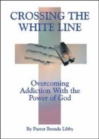 Crossing the White Line: Overcoming Addiction with the power of God 141201493X Book Cover