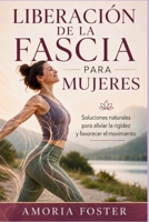 LIBERACIÓN DE LA FASCIA PARA MUJERES: Soluciones naturales para aliviar la rigidez y favorecer el movimiento (Spanish Edition) B0H8K41QYT Book Cover
