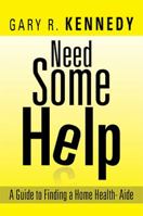 Need Some Help: A Guide Finding Home Health-Aide 1483634272 Book Cover