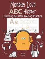 Monster Love ABC Hipster Coloring & Letter Tracing Practice: Alphabet Handwriting Practice & Coloring Hipster for Kids Ages 3-5 Kindergarten, Prek, Preschool Workbook with Monster 1799170462 Book Cover