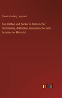 Tee, Kaffee und Zucker in historischer, chemischer, diätischer, ökonomischer und botanischer Hinsicht 3368498029 Book Cover