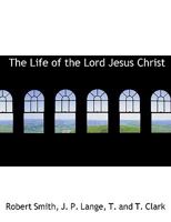 The life of the Lord Jesus Christ: a complete critical examination of the origin, contents, and conn 3348033675 Book Cover