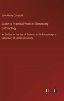 Guide to Practical Work in Elementary Entomology: An Outline for the Use of Students in the Entomological Laboratory of Cornell University. 3385408822 Book Cover