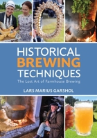 Historical Brewing Techniques : The Lost Art of Farmhouse Brewing 1938469550 Book Cover