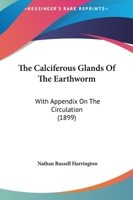 The Calciferous Glands Of The Earthworm: With Appendix On The Circulation 1104238543 Book Cover