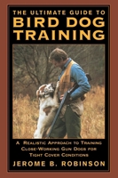 The Ultimate Guide to Bird Dog Training: A Realistic Approach to Training Close-Working Gun Dogs for Tight Cover Conditions 1592281613 Book Cover