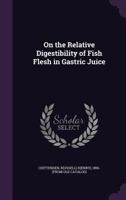 On the Relative Digestibility of Fish Flesh in Gastric Juice 1359540628 Book Cover
