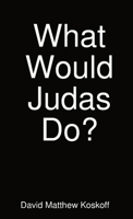 What Would Judas Do? 1304069443 Book Cover