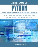 PYTHON FOR BEGINNERS & POWER USERS: The Concise Python Programming A-Z Mastery Guide for All Users B097XSPFS9 Book Cover