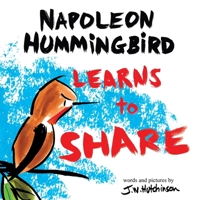 A Hummingbird Learns to Share: A Cute and Fun Children's Book About the Value of Sharing (Picture Books for Kids, Kindergarteners, Elementary, Preschoolers, Toddlers) (Napoleon Hummingbird series) B0CJSV5FJ1 Book Cover