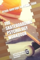 The Skateboarding Psychology Workbook: How to Use Advanced Sports Psychology to Succeed on a Skateboard 1075406846 Book Cover