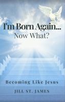 I'm Born Again... Now What?: Becoming Like Jesus 0977398218 Book Cover