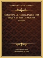 Histoire De La Flandre, Depuis 1566 Jusqu'a  La Paix De Munster (1842) 1270957899 Book Cover