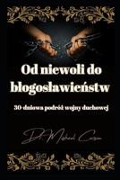 Od niewoli do blogoslawienstw: 30-dniowa podróz wojny duchowej (Dr. Mishael Carson Books) (Polish Edition) B0DWSYD84B Book Cover