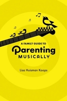 A Family Guide to Parenting Musically 0197673619 Book Cover