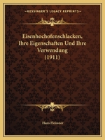 Eisenhochofenschlacken, Ihre Eigenschaften Und Ihre Verwendung (1911) 1161149082 Book Cover