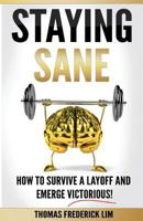 Staying Sane: How to Survive a Layoff and Emerge Victorious! 153559425X Book Cover