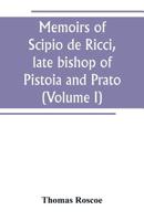 Memoirs of Scipio de Ricci: Late Bishop of Pistoia and Prato, Reformer of Catholicism in Tuscany Under the Reign of Leopold, Volume 1 9389247810 Book Cover
