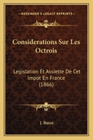 Considerations Sur Les Octrois: Legislation Et Assiette De Cet Impot En France (1866) 1166748030 Book Cover