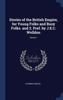 Stories of the British Empire, for Young Folks and Busy Folks. and 2. Pref. by J.E.C. Welldon; Series 1 1376703394 Book Cover