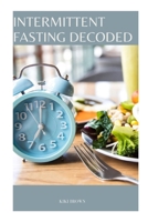 INTERMITTENT FASTING DECODED: The Revolutionary Approach To Health and Weight Management B0CNX96CQ8 Book Cover
