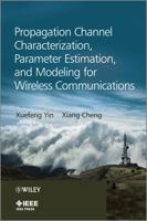 Propagation Channel Characterization, Parameter Estimation, and Modeling for Wireless Communications 1118188233 Book Cover