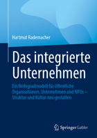 Das integrierte Unternehmen: Ein Reifegradmodell für öffentliche Organisationen, Unternehmen und NPOs – Struktur und Kultur neu gestalten (German Edition) 3658529083 Book Cover