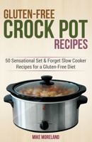 Gluten-Free Crock Pot Recipes: 50 Sensational Set & Forget Slow Cooker Recipes for a Gluten-Free Diet (Gluten-Free Made Easy Book 2) 1508578931 Book Cover