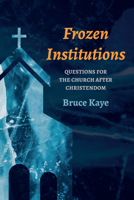 Frozen Institutions: Questions for the Church after Christendom 1666713481 Book Cover