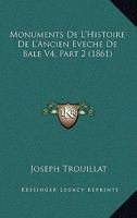 Monuments De L'Histoire De L'Ancien Eveche De Bale V4, Part 2 (1861) 1160882231 Book Cover