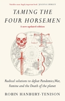 Taming the Four Horsemen: Radical solutions to defeat Pandemics, War, Famine and the Death of the planet 1919526307 Book Cover
