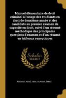 Manuel �l�mentaire de droit criminel � l'usage des �tudiants en droit de deuxi�me ann�e et des candidats au premier examen de capacit� en droit, suivi d'un r�sum� m�thodique des principales questions  1172611491 Book Cover