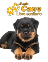 Il mio cane Libro sanitario: Rottweiler Cucciolo - 109 Pagine - Dimensioni 22cm x 28cm - Quaderno da compilare per le vaccinazioni, visite veterinarie, diario eccetera per i proprietari di cani - Libr 1711960497 Book Cover